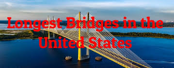 Top 5 Longest Bridges in the US: Engineering Marvels That Redefined Connectivity
